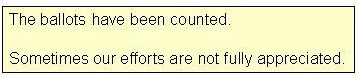 The ballots have been counted; Sometimes our efforts are not fully appreciated.